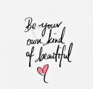 Be your own kind of beautiful ...