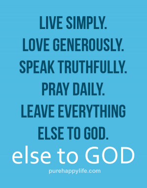 God Quotes : Live simply. Love generously. Speak truthfully. Pray ...