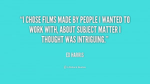 ... wanted to work with, about subject matter I thought was intriguing