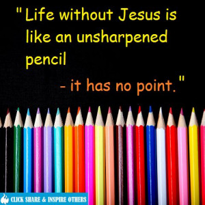 Life without Jesus is like an unsharpened pencil... it has no point. # ...