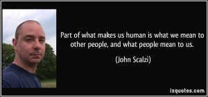 Part of what makes us human is what we mean to other people, and what ...