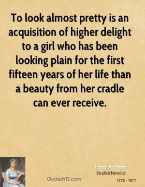 To look almost pretty is an acquisition of higher delight to a girl ...