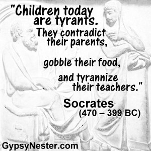 parents, gobble their food, and tyrannize their teachers -Socrates