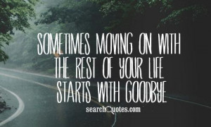 Sometimes Moving On With Th Rest Of Your Life Starts With Goodbye