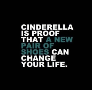 Funny Tumblr quotes - Cinderella is proof that a new pair of shoe ...