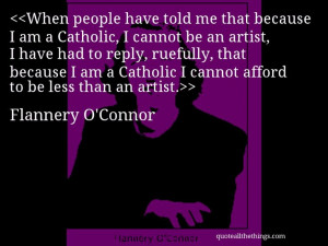 Flannery O’Connor - quote-When people have told me that because I am ...