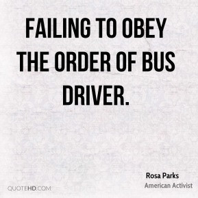 Rosa Parks - failing to obey the order of bus driver.