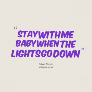Quotes Picture: stay with me baby when the lights go down