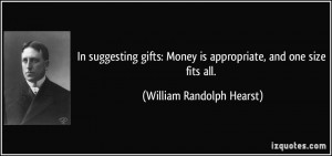 ... Money is appropriate, and one size fits all. - William Randolph Hearst