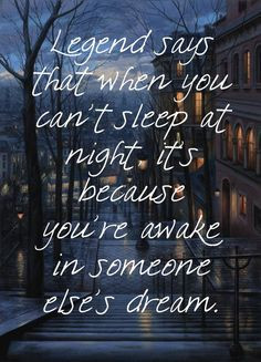 Legend says that when you can't sleep at night, it's because you're ...