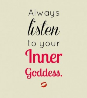 ... inner goddess always listen to your inner goddess she s usually right