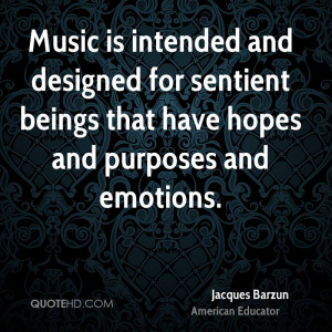 Music is intended and designed for sentient beings that have hopes and ...
