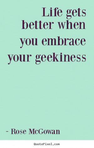 ... quotes - Life gets better when you embrace your geekiness - Life quote