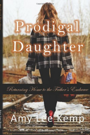 Prodigal Daughter- Returning Home to the Father's Embrace