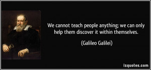 people anything; we can only help them discover it within themselves ...