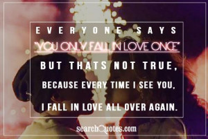 ... not true, because every time I see you, I fall in love all over again