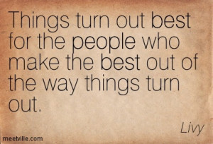 Things turn out best for the people who make the best out of the way ...