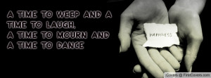 time to weep and a time to laugh,a time to mourn and a time to dance
