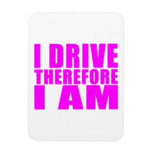 Funny Girl Drivers Quotes I Drive Therefore I am Rectangular Magnet