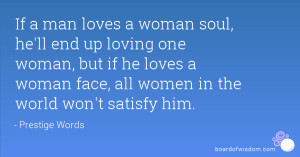 If a man loves a woman soul, he'll end up loving one woman, but if he ...