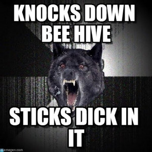 Insanity Wolf : Knocks Down Bee Hive, Sticks Dick In It - by Anonymous