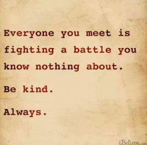 Be kind Battles Words Quotes of wisdom