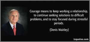Courage means to keep working a relationship, to continue seeking ...