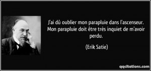 ... Mon parapluie doit être très inquiet de m'avoir perdu. - Erik Satie