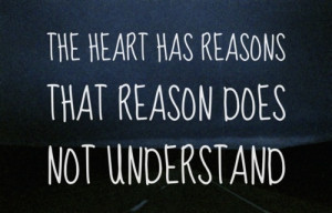 The heart has reasons that reason does not understand.