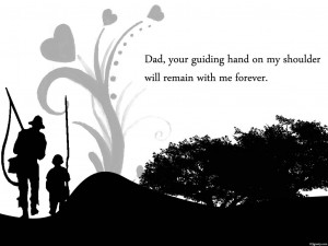 ... Guiding hand on my shoulder will remain with me forever ~ Father Quote