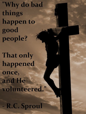 Why do bad things happen to good people? Jesus. Quote by R.C. Sproul.