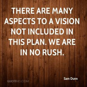 ... many aspects to a vision not included in this plan. We are in no rush