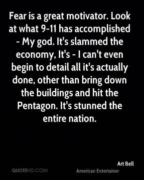 Art Bell - Fear is a great motivator. Look at what 9-11 has ...