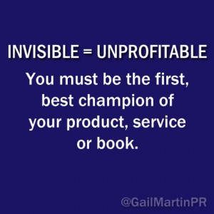 INVISIBLE = UNPROFITABLE You must be the first, best champion of your ...
