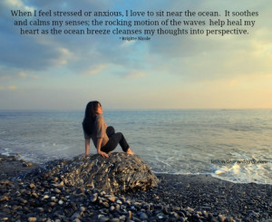 When I feel stressed or anxious, I love to sit near the ocean. It ...