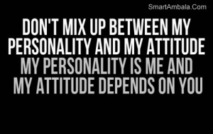 ... And My Attitude My Personality Is Me And My Attitude Depends On You