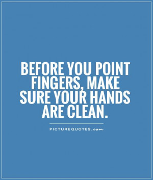 ... you point fingers, make sure your hands are clean. Picture Quote #1