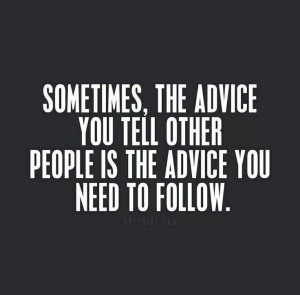 Isn't this the truth! Practice what you preach...BEFORE you preach it!