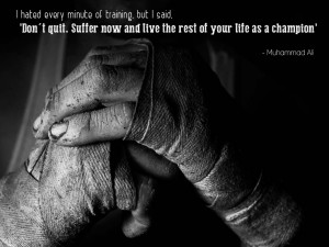 ... Suffer now and live the rest of your life as a champion.' Muhammad Ali