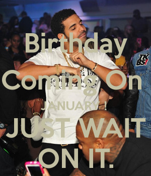 birthday in february just wait on it