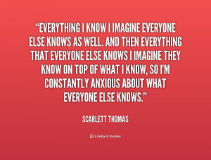 quote-Scarlett-Thomas-everything-i-know-i-imagine-everyone-else-222894 ...