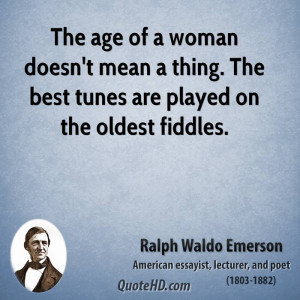 The age of a woman doesn't mean a thing. The best tunes are played on ...