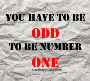 Life Quote: You have to be ODD to be…