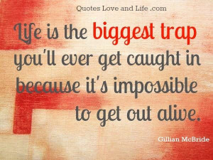 Life quotes life is the biggest trap gillian mcbride