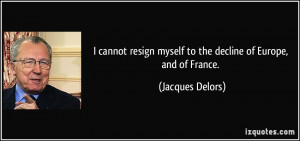 quote i cannot resign myself to the decline of europe and of france