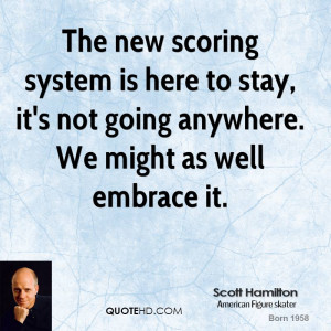 The new scoring system is here to stay, it's not going anywhere. We ...