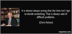 It is almost always wrong that the time isn't ripe to decide something ...