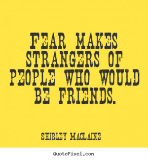 ... of people who would be friends. Shirley MacLaine good friendship quote