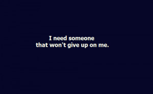 need someone that wont give up on me 4 up 0 down unkown quotes added ...