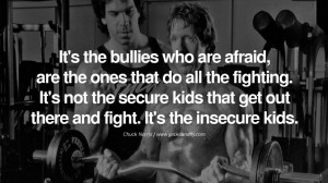 Chuck Norris Quotes, Facts and Jokes It's the bullies who are afraid ...